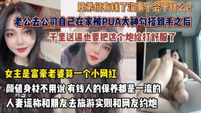 千里送逼！富豪老婆慌称出去旅游实则被PUA勾搭约炮『狠货高科技看简阶